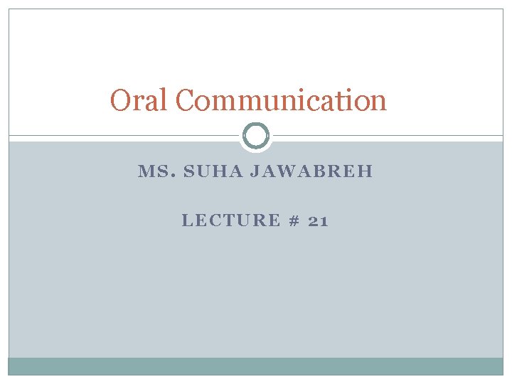 Oral Communication MS. SUHA JAWABREH LECTURE # 21 