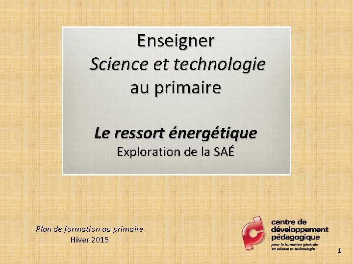 Enseigner Science et technologie au primaire Le ressort énergétique Exploration de la SAÉ Plan