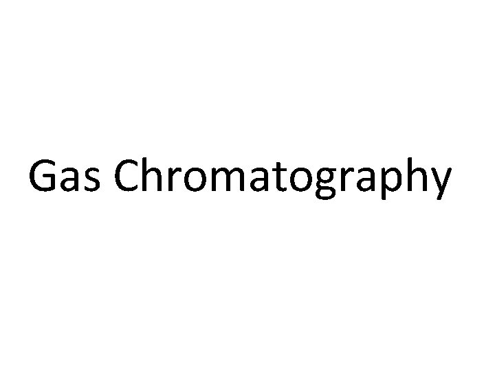 Gas Chromatography Gas Chromatography