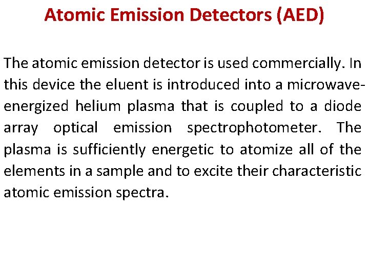Atomic Emission Detectors (AED) The atomic emission detector is used commercially. In this device Atomic Emission Detectors (AED) The atomic emission detector is used commercially. In this device