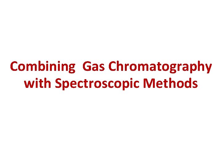 Combining Gas Chromatography with Spectroscopic Methods Combining Gas Chromatography with Spectroscopic Methods