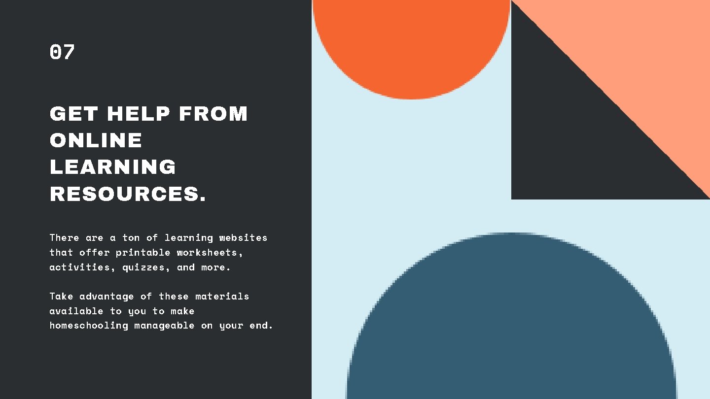 07 GET HELP FROM ONLINE LEARNING RESOURCES. There a ton of learning websites that