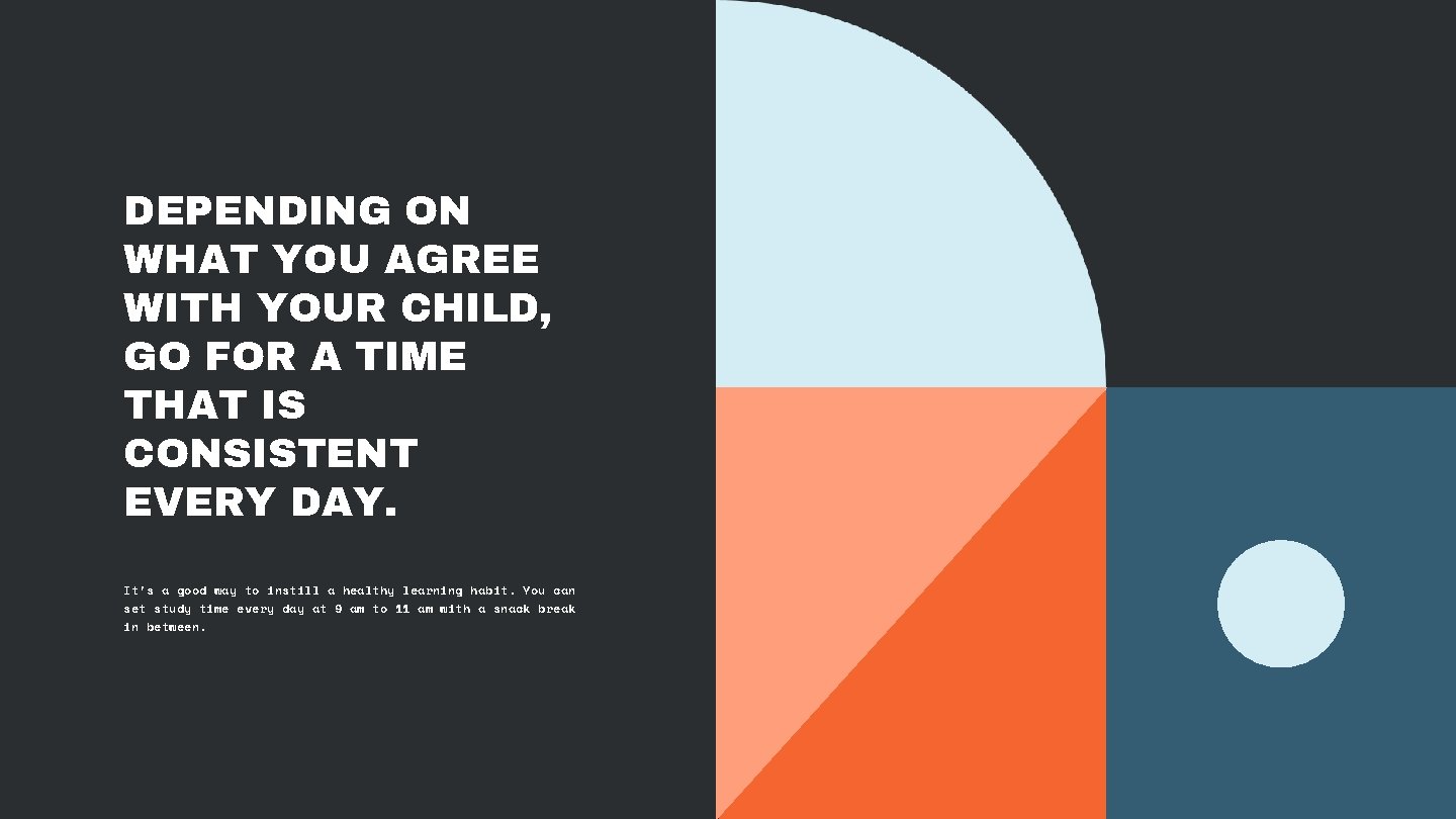 DEPENDING ON WHAT YOU AGREE WITH YOUR CHILD, GO FOR A TIME THAT IS