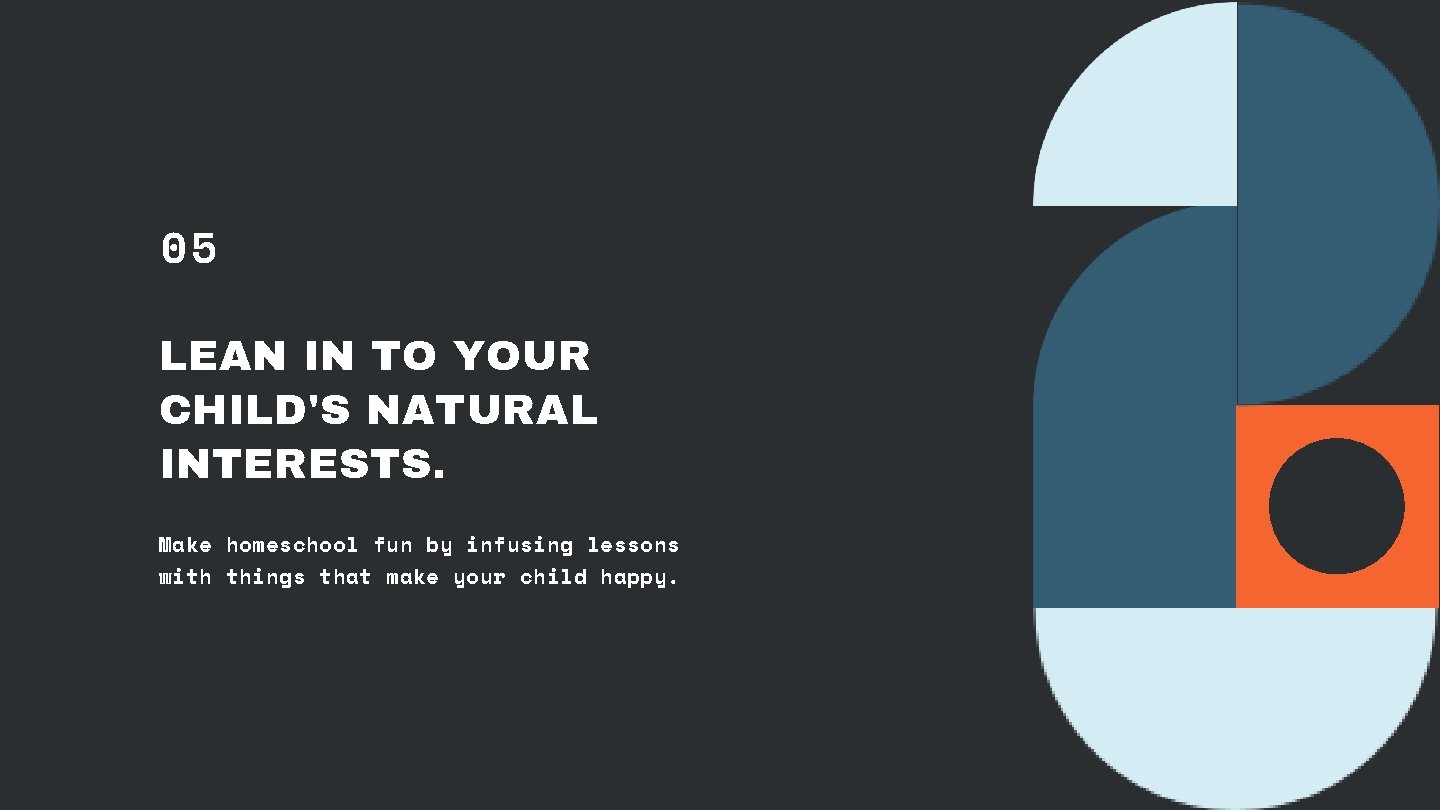 05 LEAN IN TO YOUR CHILD'S NATURAL INTERESTS. Make homeschool fun by infusing lessons