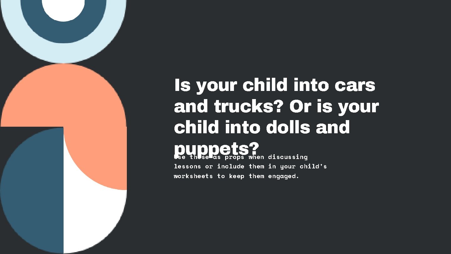 Is your child into cars and trucks? Or is your child into dolls and