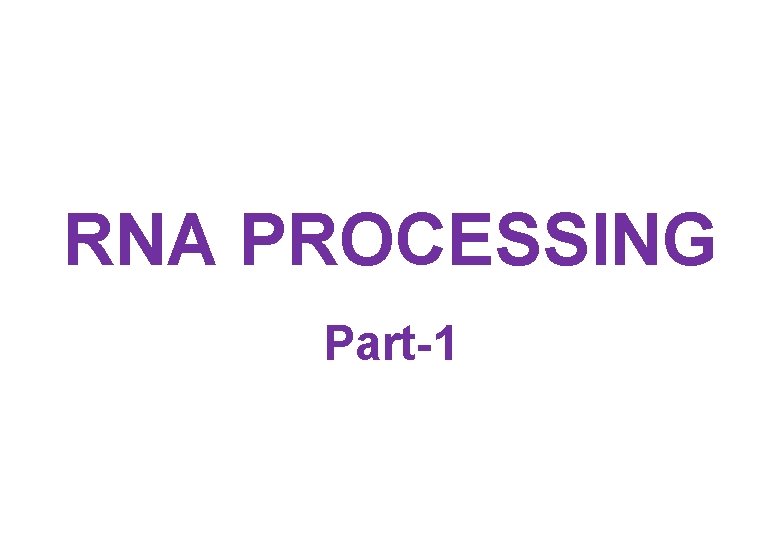 RNA PROCESSING Part-1 