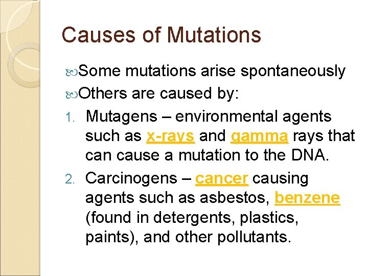 Causes of Mutations Some mutations arise spontaneously Others are caused by: 1. Mutagens –