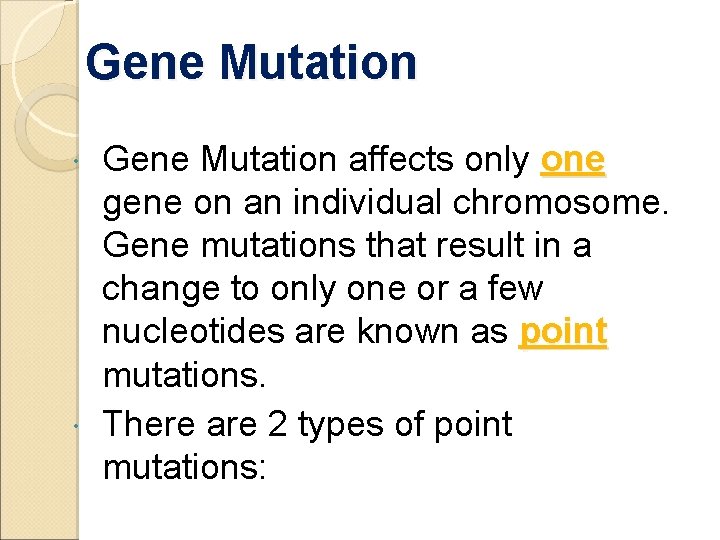 Gene Mutation affects only one gene on an individual chromosome. Gene mutations that result