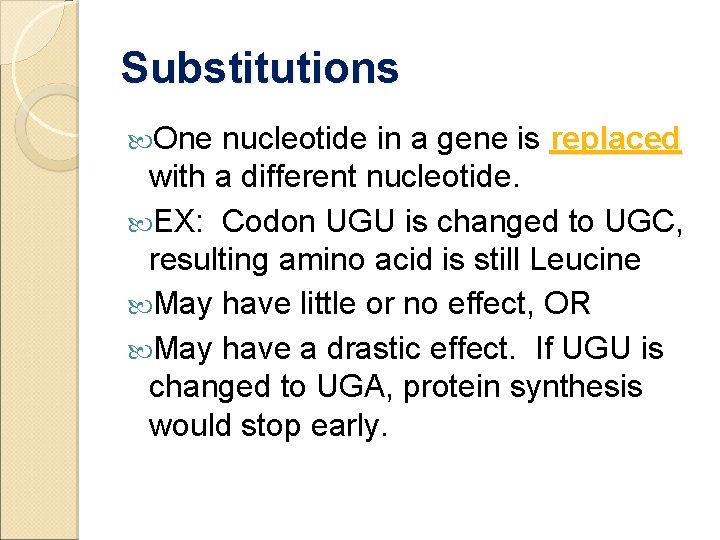 Substitutions One nucleotide in a gene is replaced with a different nucleotide. EX: Codon