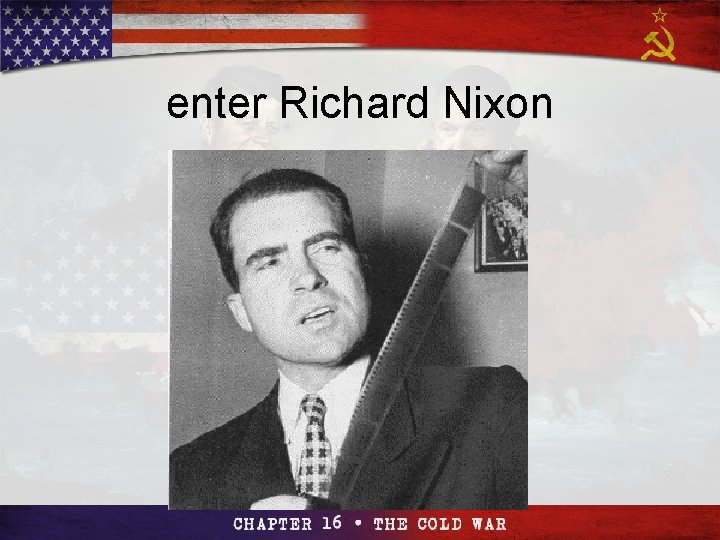 Section 4 enter Richard Nixon The Cold The War Cold Begins War at Home