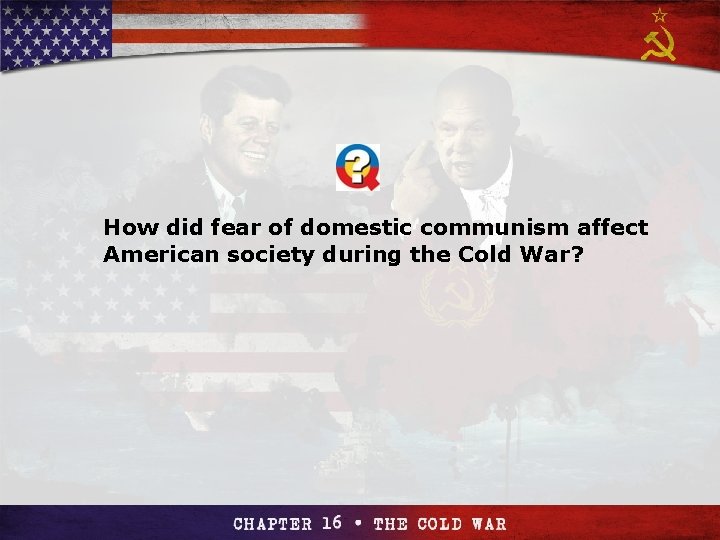 Section 4 How did fear of domestic communism affect American society during the Cold