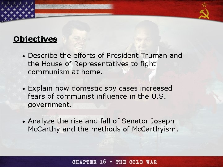 Section 4 Objectives • Describe the efforts of President Truman and the House of