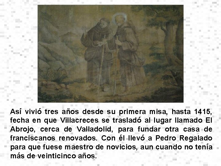 Así vivió tres años desde su primera misa, hasta 1415, fecha en que Villacreces