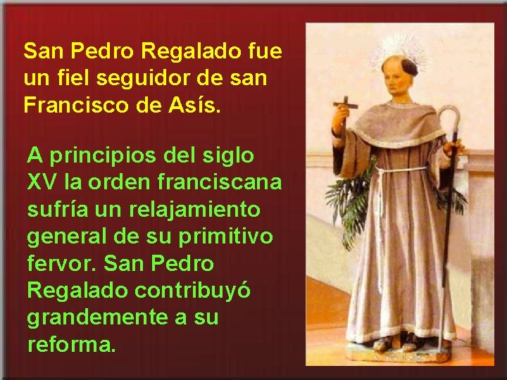 San Pedro Regalado fue un fiel seguidor de san Francisco de Asís. A principios