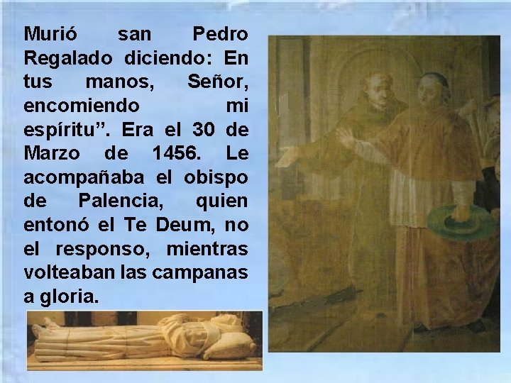 Murió san Pedro Regalado diciendo: En tus manos, Señor, encomiendo mi espíritu”. Era el