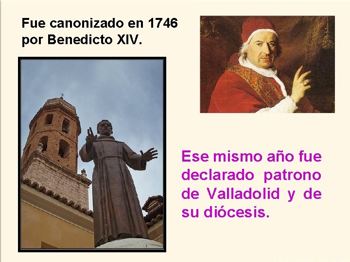 Fue canonizado en 1746 por Benedicto XIV. Ese mismo año fue declarado patrono de