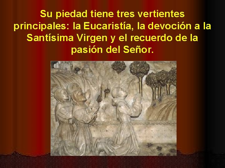 Su piedad tiene tres vertientes principales: la Eucaristía, la devoción a la Santísima Virgen