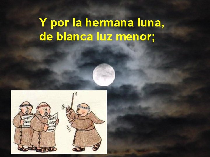 Y por la hermana luna, de blanca luz menor; 