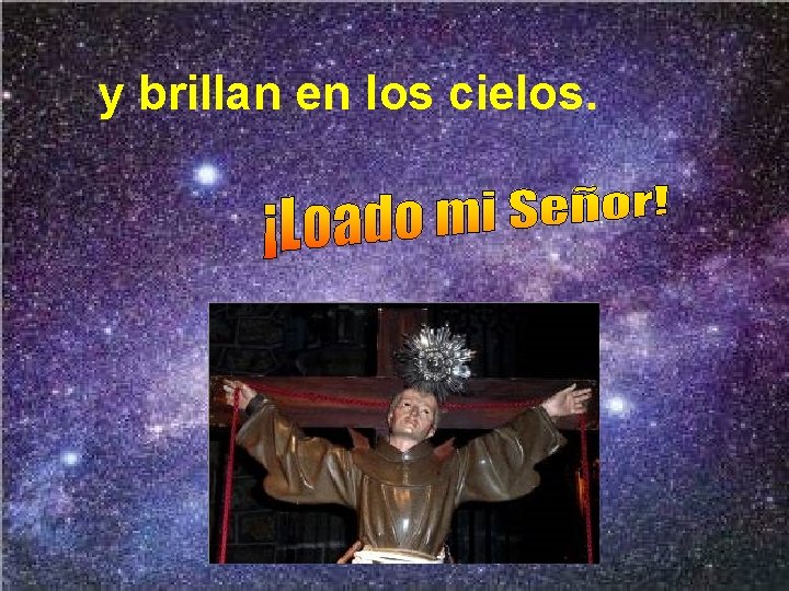 y brillan en los cielos. 