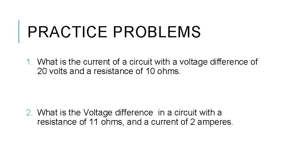 PRACTICE PROBLEMS 1. What is the current of a circuit with a voltage difference