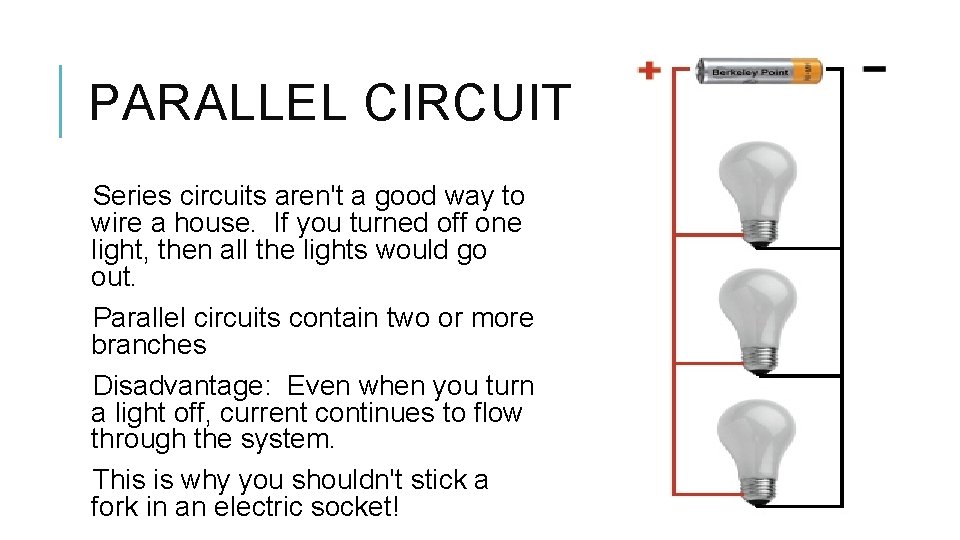 PARALLEL CIRCUIT Series circuits aren't a good way to wire a house. If you