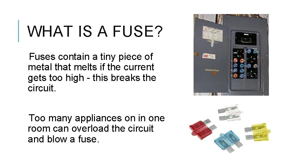 WHAT IS A FUSE? Fuses contain a tiny piece of metal that melts if