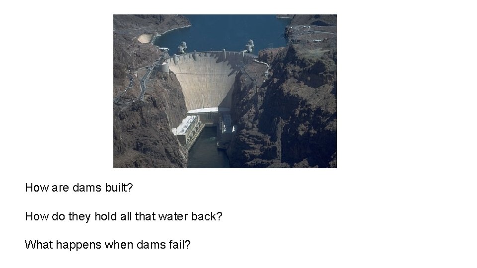 How are dams built? How do they hold all that water back? What happens