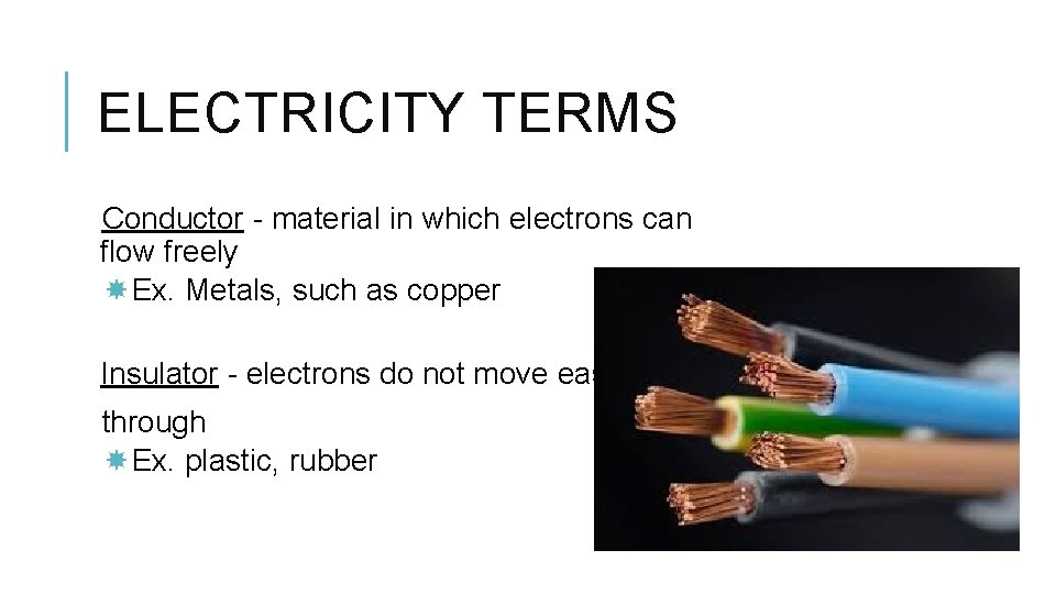 ELECTRICITY TERMS Conductor - material in which electrons can flow freely Ex. Metals, such