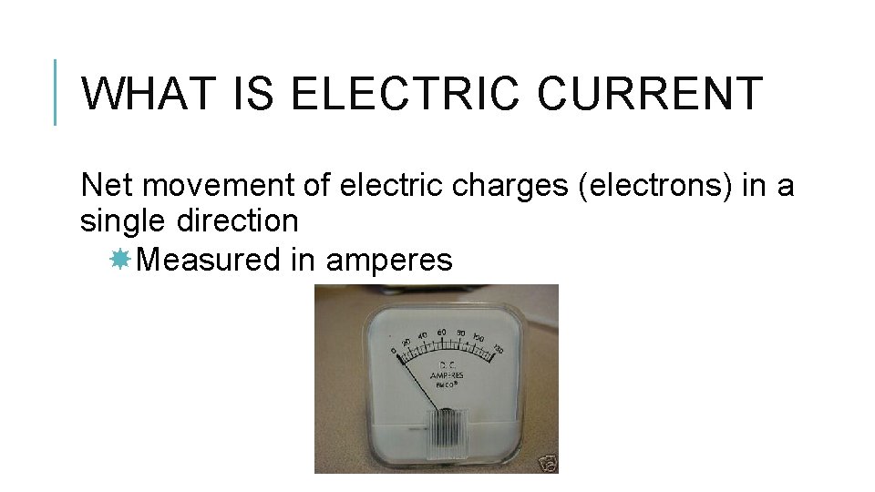 WHAT IS ELECTRIC CURRENT Net movement of electric charges (electrons) in a single direction