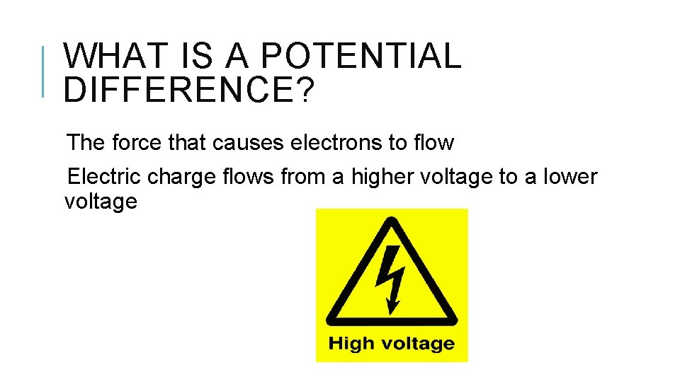 WHAT IS A POTENTIAL DIFFERENCE? The force that causes electrons to flow Electric charge