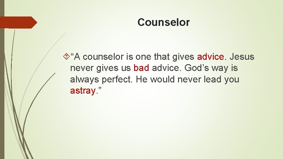 Counselor “A counselor is one that gives advice. Jesus never gives us bad advice.