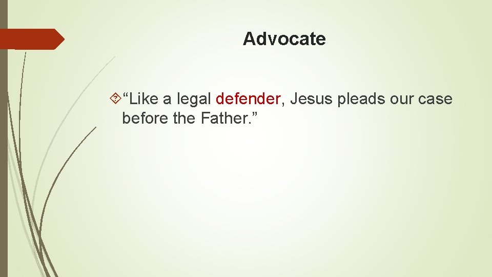 Advocate “Like a legal defender, Jesus pleads our case before the Father. ” 