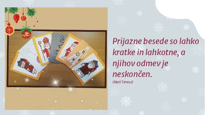 Prijazne besede so lahko kratke in lahkotne, a njihov odmev je neskončen. (Mati Tereza)