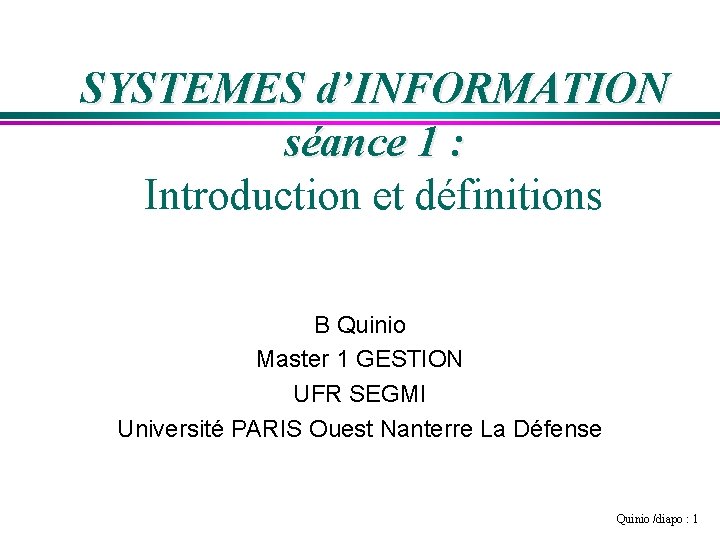 SYSTEMES d’INFORMATION séance 1 : Introduction et définitions B Quinio Master 1 GESTION UFR