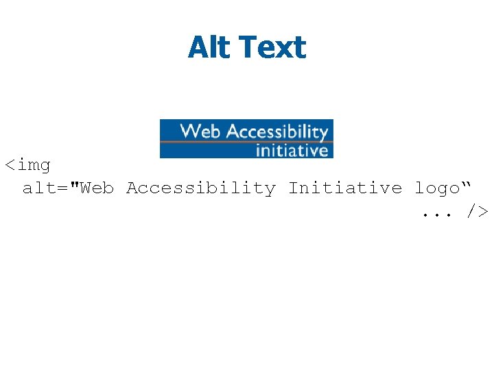 Alt Text <img alt="Web Accessibility Initiative logo“. . . /> 