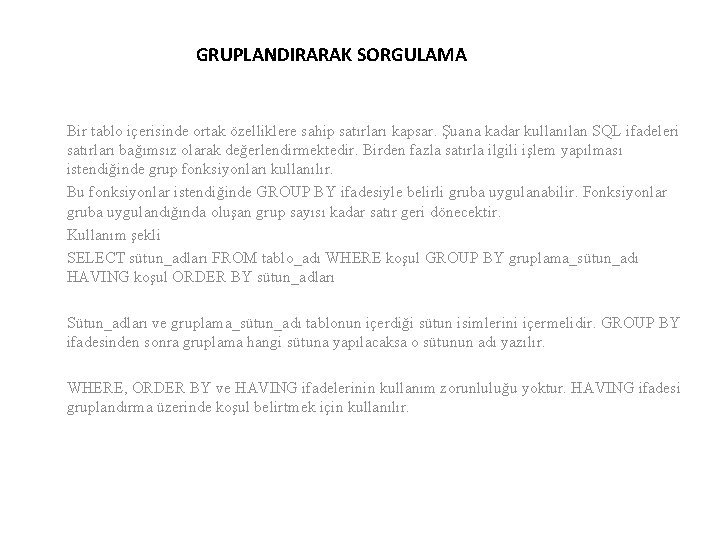 GRUPLANDIRARAK SORGULAMA Bir tablo içerisinde ortak özelliklere sahip satırları kapsar. Şuana kadar kullanılan SQL