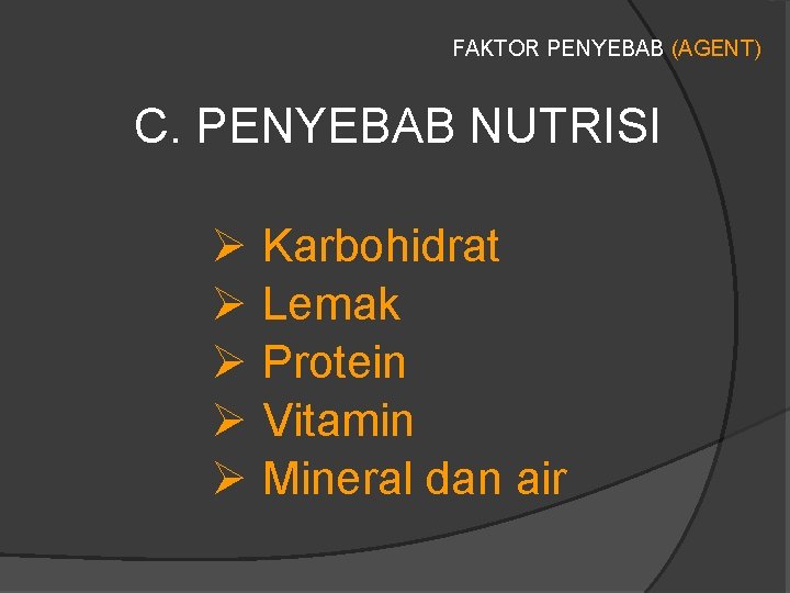 FAKTOR PENYEBAB (AGENT) C. PENYEBAB NUTRISI Ø Karbohidrat Ø Lemak Ø Protein Ø Vitamin