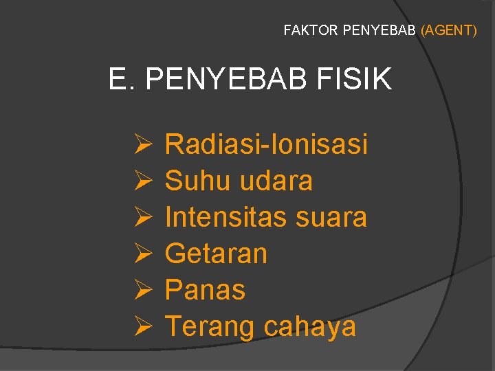 FAKTOR PENYEBAB (AGENT) E. PENYEBAB FISIK Ø Radiasi-Ionisasi Ø Suhu udara Ø Intensitas suara