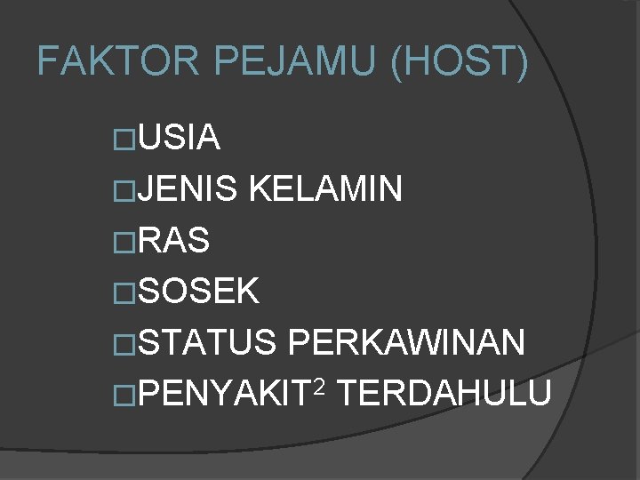 FAKTOR PEJAMU (HOST) �USIA �JENIS KELAMIN �RAS �SOSEK �STATUS PERKAWINAN �PENYAKIT 2 TERDAHULU 