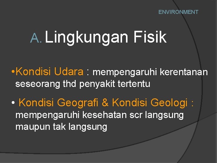 ENVIRONMENT A. Lingkungan Fisik • Kondisi Udara : mempengaruhi kerentanan seseorang thd penyakit tertentu