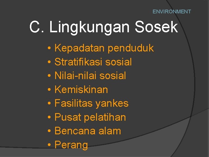 ENVIRONMENT C. Lingkungan Sosek • • Kepadatan penduduk Stratifikasi sosial Nilai-nilai sosial Kemiskinan Fasilitas