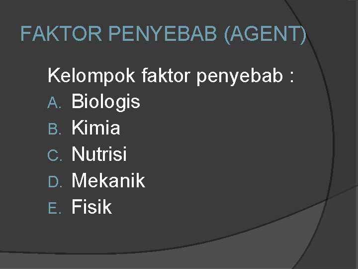 FAKTOR PENYEBAB (AGENT) Kelompok faktor penyebab : A. Biologis B. Kimia C. Nutrisi D.