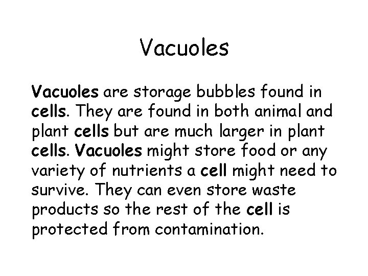 Vacuoles are storage bubbles found in cells. They are found in both animal and