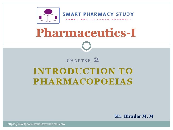 Pharmaceutics-I CHAPTER 2 INTRODUCTION TO PHARMACOPOEIAS Mr. Biradar M. M https: //smartpharmacystudy. wordpress. com