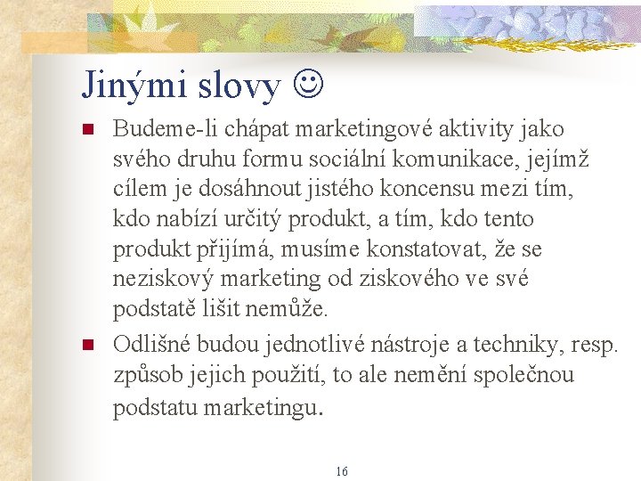 Jinými slovy n n Budeme-li chápat marketingové aktivity jako svého druhu formu sociální komunikace,