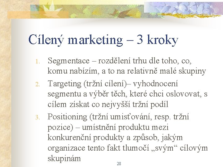 Cílený marketing – 3 kroky 1. 2. 3. Segmentace – rozdělení trhu dle toho,