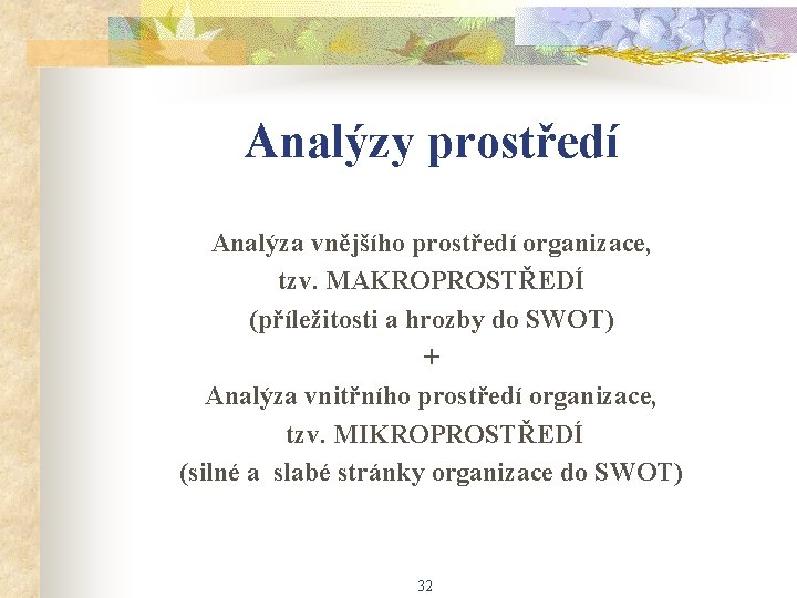 Analýzy prostředí Analýza vnějšího prostředí organizace, tzv. MAKROPROSTŘEDÍ (příležitosti a hrozby do SWOT) +