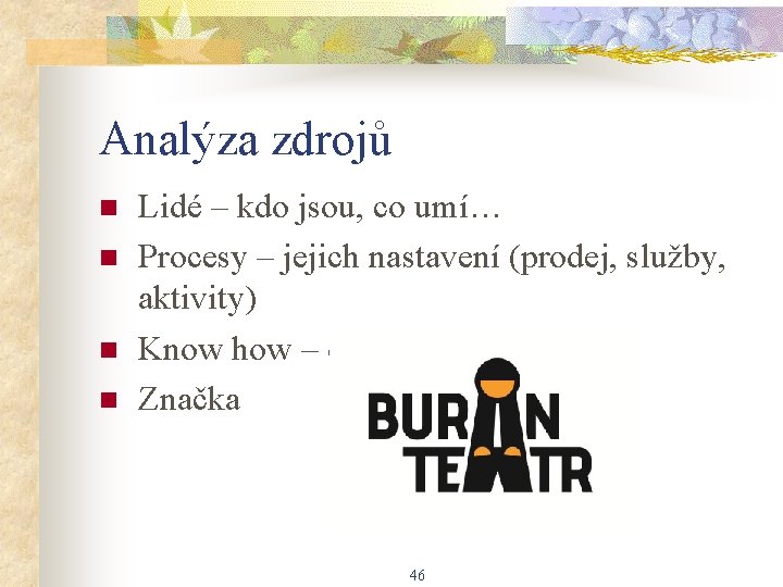 Analýza zdrojů n n Lidé – kdo jsou, co umí… Procesy – jejich nastavení