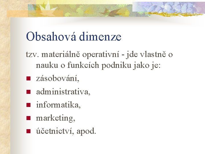 Obsahová dimenze tzv. materiálně operativní - jde vlastně o nauku o funkcích podniku jako