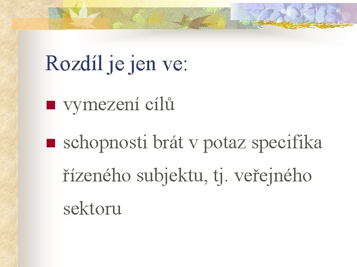 Rozdíl je jen ve: n vymezení cílů n schopnosti brát v potaz specifika řízeného